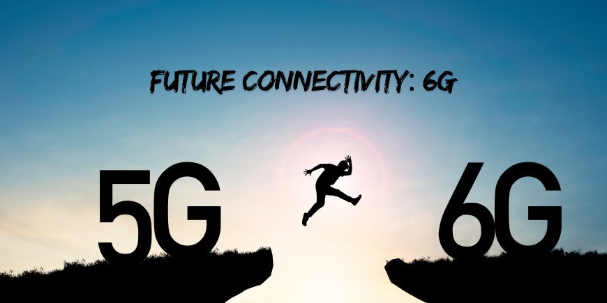 Future Connectivity: The Unveiling of 6G Network