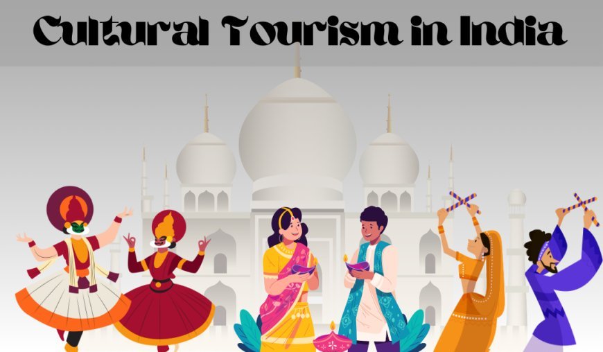 Cultural Tourism in India – A Journey Through Diversity