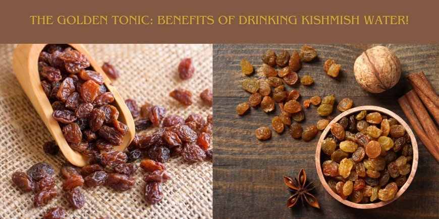 The Golden Tonic: Benefits of Drinking Kishmish Water!