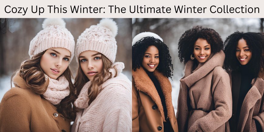 Cozy Up This Winter: The Ultimate Winter Collection